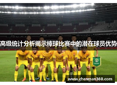 高级统计分析揭示棒球比赛中的潜在球员优势