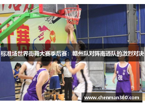 标准场世界街舞大赛季后赛：赣州队对阵南通队的激烈对决