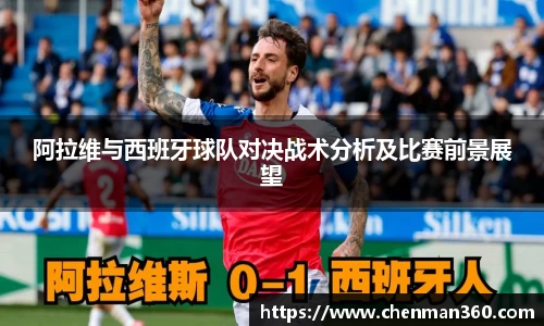 阿拉维与西班牙球队对决战术分析及比赛前景展望