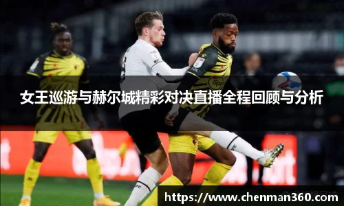 女王巡游与赫尔城精彩对决直播全程回顾与分析